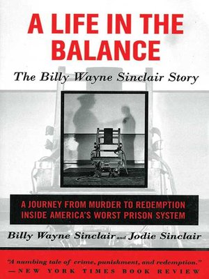cover image of A Life in the Balance: the Billy Wayne Sinclair Story, a Journey from Murder to Redemption Inside America's Worst Prison System
